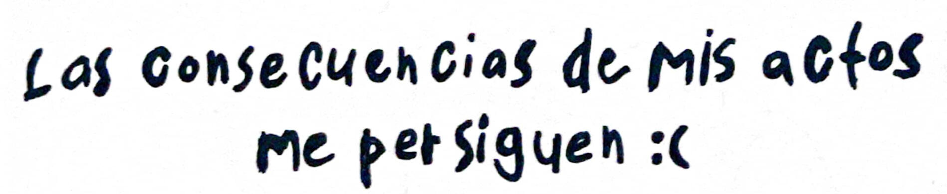 Las consecuencias de mis actos me persiguen